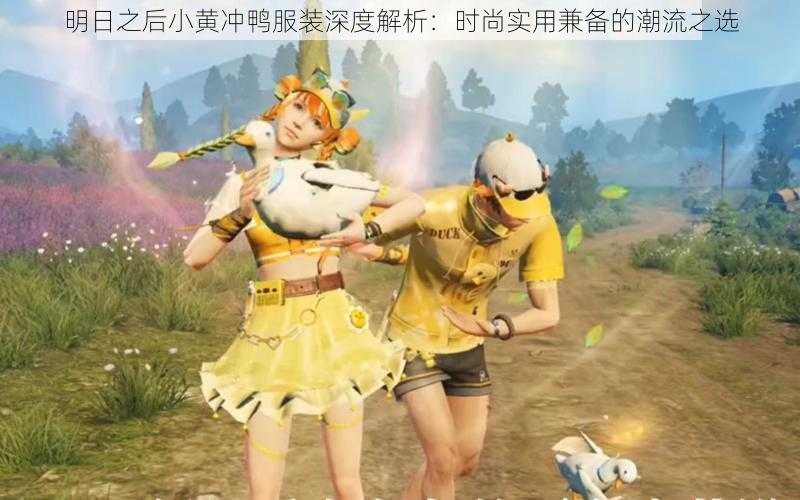 明日之后小黄冲鸭服装深度解析:时尚实用兼备的潮流之选